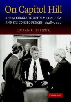 Hardcover On Capitol Hill: The Struggle to Reform Congress and Its Consequences, 1948-2000 Book