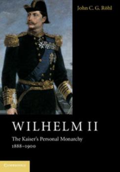 Paperback Wilhelm II: The Kaiser's Personal Monarchy, 1888-1900 Book