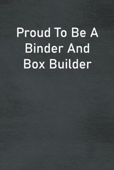 Paperback Proud To Be A Binder And Box Builder: Lined Notebook For Men, Women And Co Workers Book