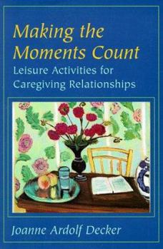Hardcover Making the Moments Count: Leisure Activities for Caregiving Relationships Book