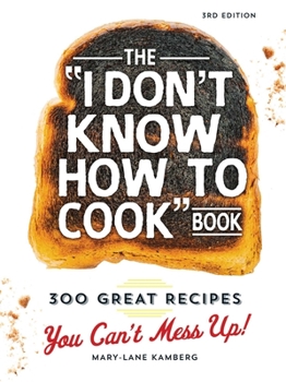 Hardcover The I Don't Know How to Cook Book: 300 Great Recipes You Can't Mess Up! Book