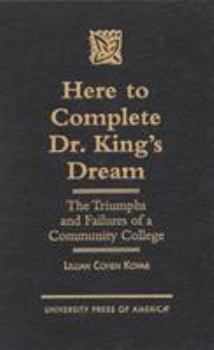 Hardcover Here to Complete Dr. King's Dream: The Triumphs and Failures of a Community College Book