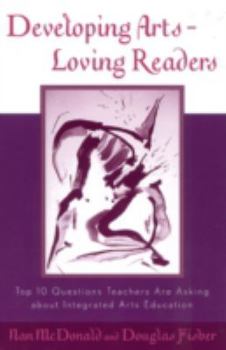 Hardcover Developing Arts Loving Readers: Top Ten Questions Teachers Are Asking about Integrated Arts Education Book