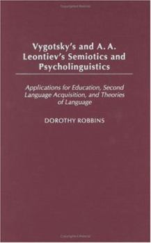 Hardcover Vygotsky's and A.A. Leontiev's Semiotics and Psycholinguistics: Applications for Education, Second Language Acquisition, and Theories of Language Book
