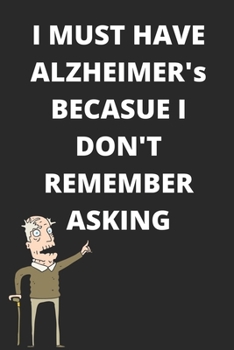 Paperback i Must Have Alzheimer's Because I Don't Remember Asking - Funny Meme Reference Cover Notebook: 120 pages, 6x9 Inches Book