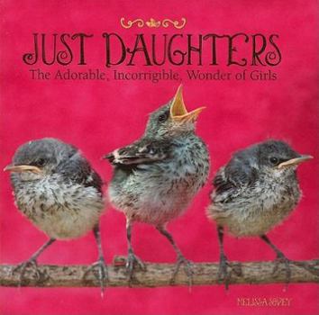 Hardcover Just Daughters: The Adorable, Incorrigible, Wonder of Girls Book