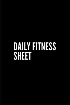 Paperback Daily Fitness Sheet: Fitness Journal, Gym & Nutrition Log - Workout and Record Your Progress - Set Your Goals - For Men & Women - Keep Heal Book