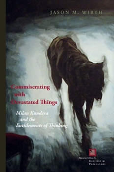 Hardcover Commiserating with Devastated Things: Milan Kundera and the Entitlements of Thinking Book