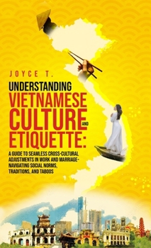 Understanding Vietnamese Culture and Etiquette: A Guide to Seamless Cross-Cultural Adjustments in Work and Marriage- Navigating Social Norms, Traditions, and Taboos