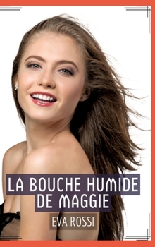 Hardcover La Bouche Humide de Maggie: Récit Érotique XXX pour Adultes - Histoire de Sexe explicite en Français [French] Book