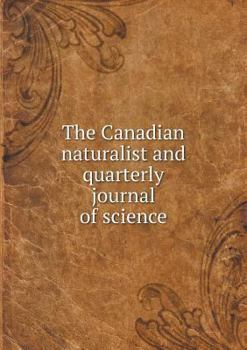 Paperback The Canadian naturalist and quarterly journal of science Book