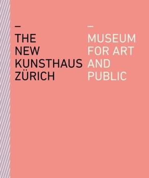 The New Kunsthaus Zürich: A Museum for Art and Public