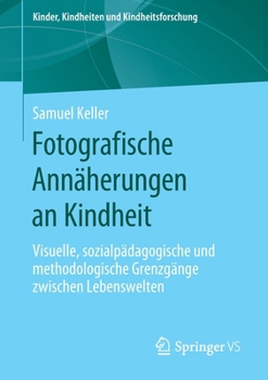 Paperback Fotografische Annäherungen an Kindheit: Visuelle, Sozialpädagogische Und Methodologische Grenzgänge Zwischen Lebenswelten [German] Book