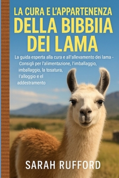 Paperback La Cura E l'Appartenenza Della Bibbia Dei Lama: La guida esperta alla cura e all'allevamento dei lama - Consigli per l'alimentazione, l'allevamento, l [Italian] Book