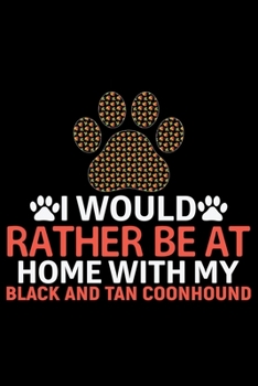 I Would Rather Be at Home with My Black and Tan Coonhound: Cool Black and Tan Coonhound Dog Journal Notebook - Black and Tan Coonhound Puppy Lover ... Tan Coonhound Owner Gifts. 6 x 9 in 120 pages