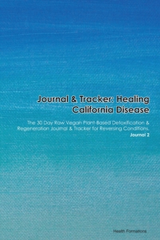 Paperback Journal & Tracker: Healing California Disease: The 30 Day Raw Vegan Plant-Based Detoxification & Regeneration Journal & Tracker for Rever Book