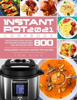 Paperback Instant Pot Cookbook 2021: The Ultimate New Instant Pot Recipes for Beginners and Advanced Users 800 Wholesome Yum Easy Instant Pot Recipes Book