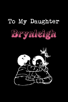 To My Dearest Daughter Brynleigh: Letters from Dads Moms to Daughter, Baby girl Shower Gift for New Fathers, Mothers & Parents, Journal (Lined 120 ... Paper, 6x9 inches, Soft Cover, Matte Finish)