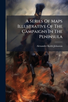 A Series Of Maps Illustrative Of The Campaigns In The Peninsula