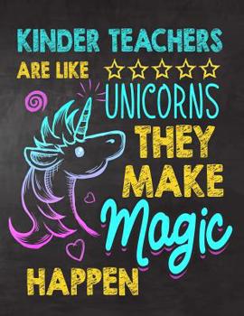 Kinder Teachers are like Unicorns They make Magic Happen: Kinder Teacher appreciation gift, Thank you gifts, Notebook/Retirement Journal Gift for Kinder Teacher /Year End, And you can give this book i