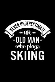 Never Underestimate An Old Man Who Plays Skiing: Lined Journal, 120 Pages, 6x9 Sizes, Funny Skiing Player Notebook Gift For Grandpa Who Loves Skiing