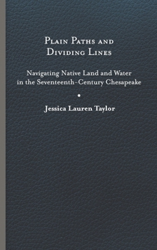Hardcover Plain Paths and Dividing Lines: Navigating Native Land and Water in the Seventeenth-Century Chesapeake Book