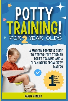 Potty Training for 2 Year Olds: A Modern Parent's Guide to Stress-Free Toddler Toilet Training and A Clean Break from Dirty Diapers
