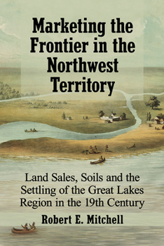 Paperback Marketing the Frontier in the Northwest Territory: Land Sales, Soils and the Settling of the Great Lakes Region in the 19th Century Book