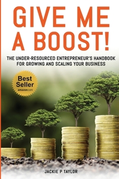 Paperback Give Me A Boost!: The Under-Resourced Entrepreneur's Handbook for Growing and Scaling Your Business Book