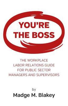 Paperback You're The Boss: The Workplace Labor Relations Guide for Public Sector Managers and Supervisors Book