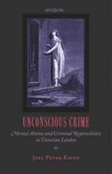 Hardcover Unconscious Crime: Mental Absence and Criminal Responsibility in Victorian London Book