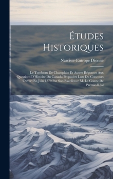 Hardcover Études Historiques: Le Tombeau De Champlain Et Autres Réponses Aux Questions D'Histoire Du Canada Proposées Lors Du Concours Ouvert En Jui [French] Book