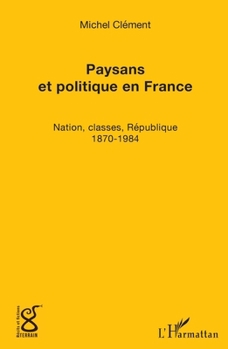 Paysans et politique en France: Nation, classes, République (1870-1984) (Terrain, Récits Et Fictions) (French Edition)