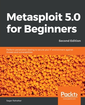 Paperback Metasploit 5.0 for Beginners - Second Edition: Perform penetration testing to secure your IT environment against threats and vulnerabilities Book