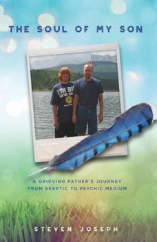The Soul of My Son: A Grieving Father's Journey from Skeptic to Psychic Medium