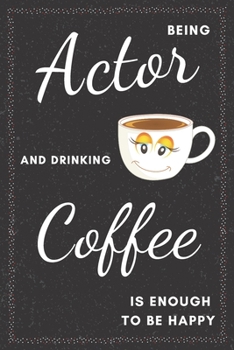 Actor & Drinking Coffee Notebook: Funny Gifts Ideas for Men/Women on Birthday Retirement or Christmas - Humorous Lined Journal to Writing