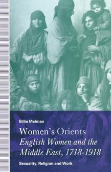Women's Orients: English Women and the Middle East, 1718 - 1918: Sexuality, Religion and Work