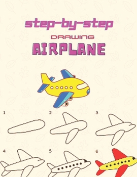 Step By Step Drawing Airplane: Learn to Draw Step by Step for Kids (Step-by-Step Drawing Books)