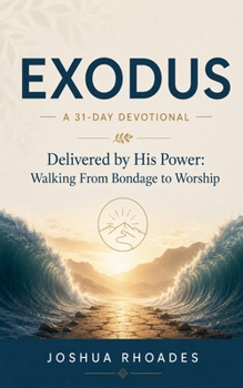 Exodus- A 31-Day Devotional - Delivered by His Power- Walking From Bondage to Worship (Thirty-One Days in the Word)
