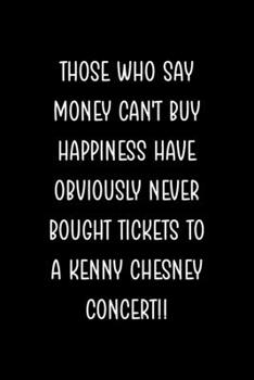 Paperback Those Who Say Money Can't Buy Happiness Have Obviously Never Bought Tickets To A Kenny Chesney Concert!!: Notebook Journal Composition Blank Lined Dia Book