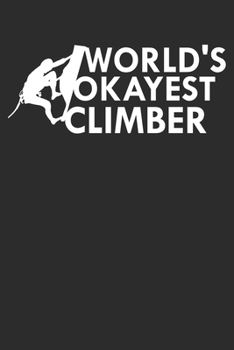 World's Okayest Climber: Size 6 x 9 110 dot grid Cliff Rock Climbing Woman Mountain Climbing Climber Gift - Black Ruled Diary, Prayer, Gratitude, Writing, Travel, Notebook For Men Women