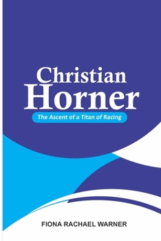 Christian Horner: The Ascent of a Titan of Racing