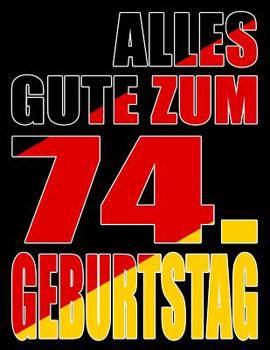 Alles Gute zum 74. Geburtstag: Besser als eine Geburtstagskarte! Deutsche Flagge Geburtstag Buch mit gezeichneten Seiten, die als Tagebuch oder Notizbuch benutzt werden k�nnen.