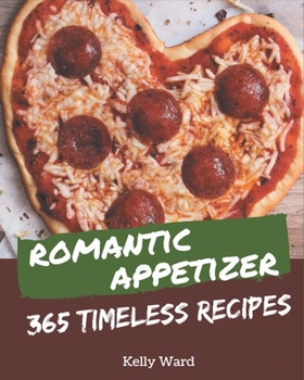 Paperback 365 Timeless Romantic Appetizer Recipes: Making More Memories in your Kitchen with Romantic Appetizer Cookbook! Book