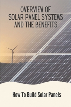 Paperback Overview Of Solar Panel Systems And The Benefits: How To Build Solar Panels: Buy A Solar Panel Book
