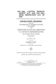 H.R. 2964, Captive Primate Safety Act; and H.R. 5534, Bear Protection Act of 2008  : legislative hearing before the Subcommittee on Fisheries, ... of Representatives, One Hundred Tenth Con