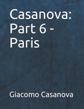 Memoirs of Casanova  Volume 06: Paris - Book #6 of the Memoirs of Casanova