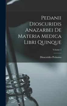 Hardcover Pedanii Dioscuridis Anazarbei De Materia Medica Libri Quinque; Volume 2 [Greek, Ancient (To 1453)] Book