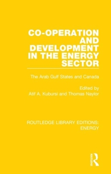Hardcover Co-Operation and Development in the Energy Sector: The Arab Gulf States and Canada Book