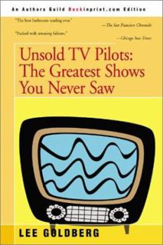 Unsold TV Pilots: The Almost Complete Guide to Everything You Never Saw on Tv, 1955-1990
